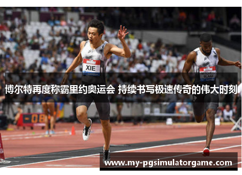 博尔特再度称霸里约奥运会 持续书写极速传奇的伟大时刻