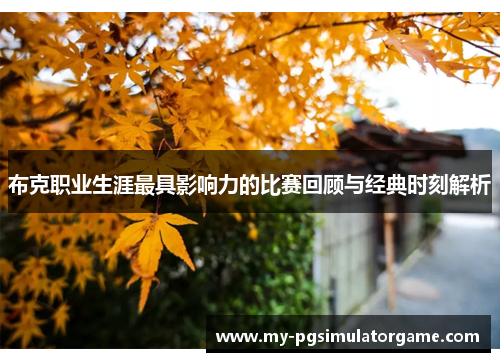 布克职业生涯最具影响力的比赛回顾与经典时刻解析
