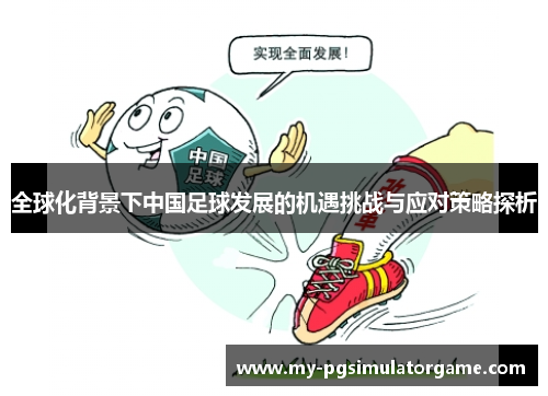 全球化背景下中国足球发展的机遇挑战与应对策略探析
