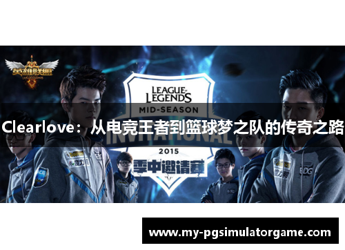 Clearlove：从电竞王者到篮球梦之队的传奇之路