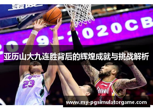 亚历山大九连胜背后的辉煌成就与挑战解析