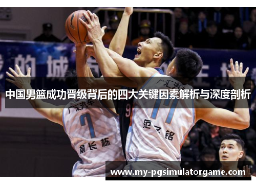 中国男篮成功晋级背后的四大关键因素解析与深度剖析