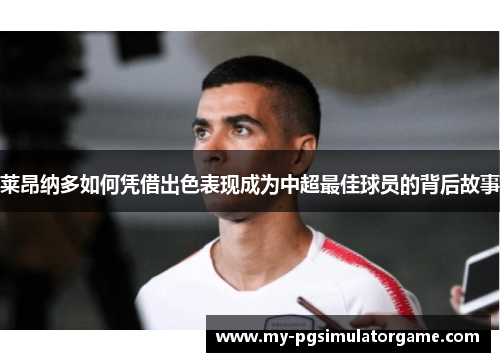 莱昂纳多如何凭借出色表现成为中超最佳球员的背后故事