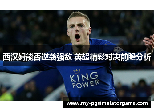 西汉姆能否逆袭强敌 英超精彩对决前瞻分析