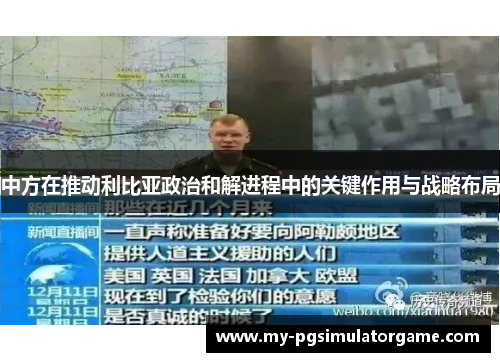 中方在推动利比亚政治和解进程中的关键作用与战略布局