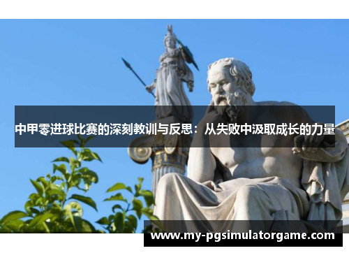 中甲零进球比赛的深刻教训与反思：从失败中汲取成长的力量