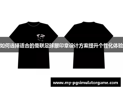 如何选择适合的曼联足球服印章设计方案提升个性化体验