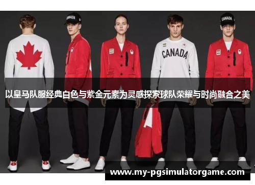 以皇马队服经典白色与紫金元素为灵感探索球队荣耀与时尚融合之美