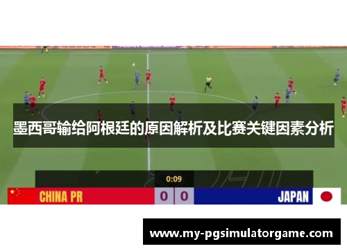 墨西哥输给阿根廷的原因解析及比赛关键因素分析