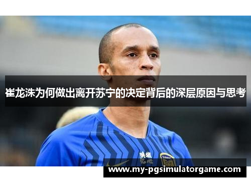 崔龙洙为何做出离开苏宁的决定背后的深层原因与思考