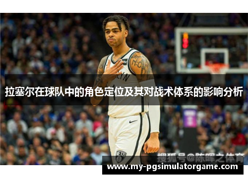 拉塞尔在球队中的角色定位及其对战术体系的影响分析