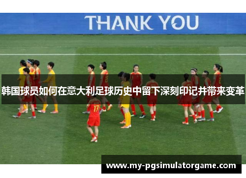 韩国球员如何在意大利足球历史中留下深刻印记并带来变革