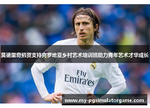 莫德里奇捐资支持克罗地亚乡村艺术培训班助力青年艺术才华成长