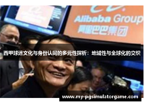 西甲球迷文化与身份认同的多元性探析：地域性与全球化的交织