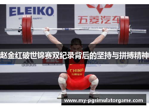 赵金红破世锦赛双纪录背后的坚持与拼搏精神 赵金红破世锦赛双纪录背后的坚持与拼搏精神