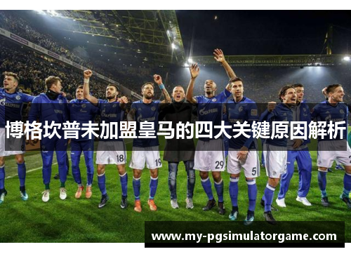 博格坎普未加盟皇马的四大关键原因解析 博格坎普未加盟皇马的四大关键原因解析