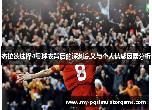杰拉德选择4号球衣背后的深刻意义与个人情感因素分析