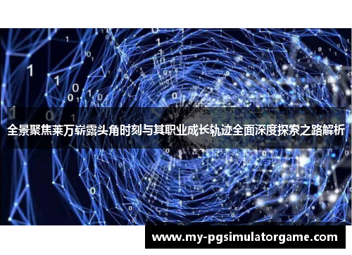 全景聚焦莱万崭露头角时刻与其职业成长轨迹全面深度探索之路解析 全景聚焦莱万崭露头角时刻与其职业成长轨迹全面深度探索之路解析