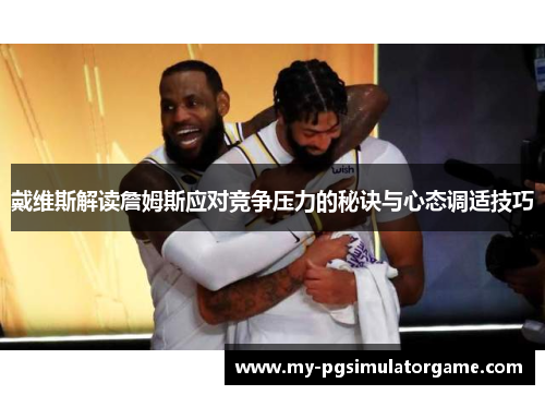 戴维斯解读詹姆斯应对竞争压力的秘诀与心态调适技巧
