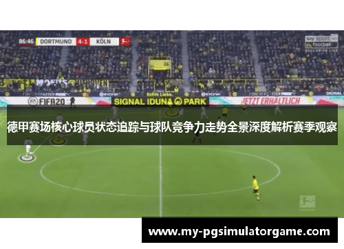 德甲赛场核心球员状态追踪与球队竞争力走势全景深度解析赛季观察