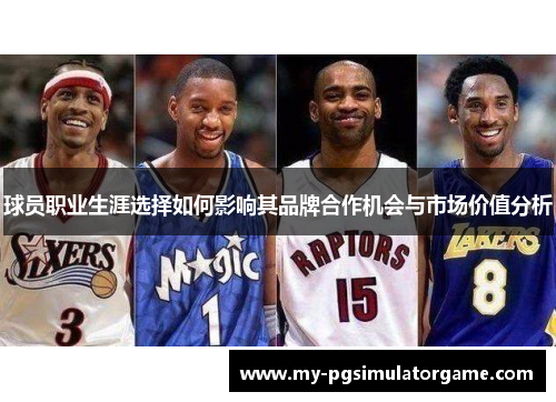球员职业生涯选择如何影响其品牌合作机会与市场价值分析