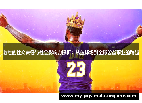 老詹的社交责任与社会影响力探析：从篮球场到全球公益事业的跨越