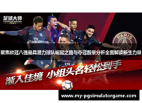 聚焦欧冠八强最具潜力球队崛起之路与夺冠前景分析全面解读新生力量 聚焦欧冠八强最具潜力球队崛起之路与夺冠前景分析全面解读新生力量