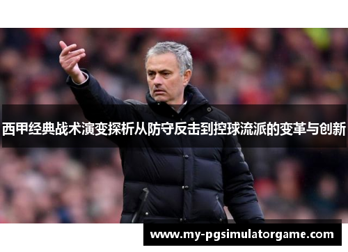 西甲经典战术演变探析从防守反击到控球流派的变革与创新