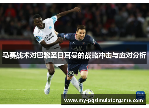 马赛战术对巴黎圣日耳曼的战略冲击与应对分析